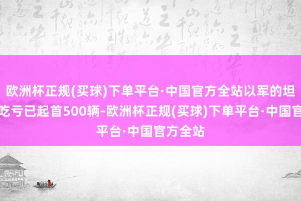 欧洲杯正规(买球)下单平台·中国官方全站以军的坦克车辆吃亏已起首500辆-欧洲杯正规(买球)下单平台·中国官方全站