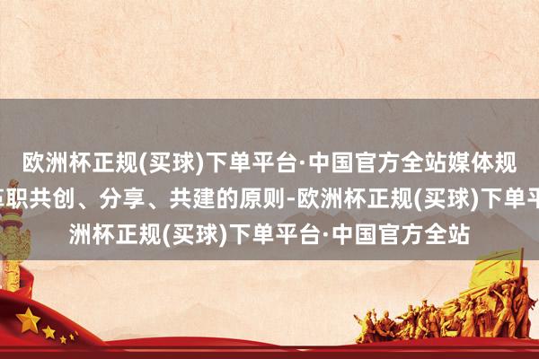 欧洲杯正规(买球)下单平台·中国官方全站媒体规模的AI应用应当革职共创、分享、共建的原则-欧洲杯正规(买球)下单平台·中国官方全站