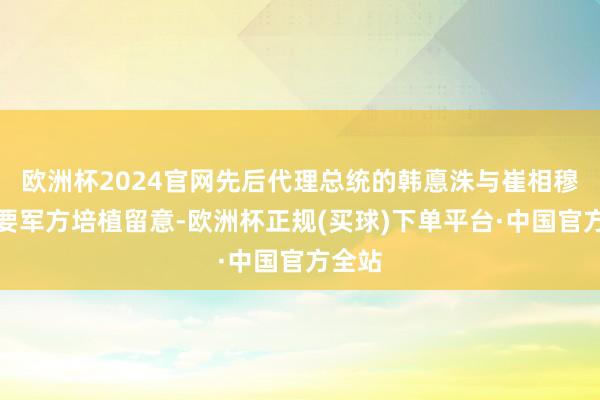 欧洲杯2024官网先后代理总统的韩悳洙与崔相穆王人要军方培植留意-欧洲杯正规(买球)下单平台·中国官方全站