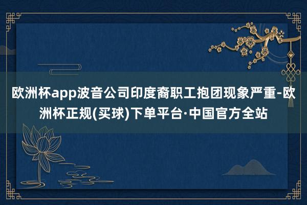 欧洲杯app波音公司印度裔职工抱团现象严重-欧洲杯正规(买球)下单平台·中国官方全站